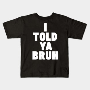 I TOLD YA BRUH Kids T-Shirt